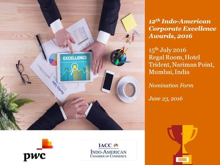 12 th Indo-American Corporate Excellence Awards, 2016 15 th July 2016 Regal Room, Hotel Trident, Nariman Point, Mumbai, India Nomination Form.