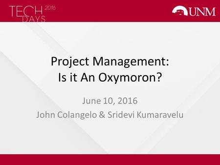 Project Management: Is it An Oxymoron? June 10, 2016 John Colangelo & Sridevi Kumaravelu.