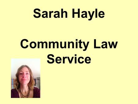 Sarah Hayle Community Law Service. v Community Law Service is a charity which helps people with their benefits. You do not have to pay. Our advisors can.