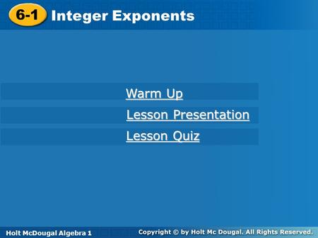 Holt McDougal Algebra 1 6-1 Integer Exponents 6-1 Integer Exponents Holt Algebra 1 Warm Up Warm Up Lesson Presentation Lesson Presentation Lesson Quiz.