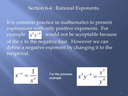 Section 6-4 : Rational Exponents. It is common practice in mathematics to present expressions with only positive exponents. For examplewould not be acceptable.