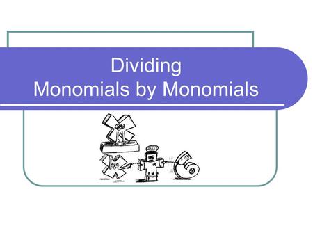 Dividing Monomials by Monomials. Think Back to September What is the exponent rule for dividing same bases? When dividing same bases subtract exponents.
