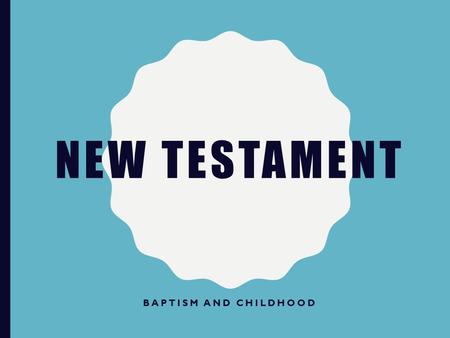 NEW TESTAMENT BAPTISM AND CHILDHOOD. THE CHILDHOOD OF JESUS Luke 2:40,51-52 Luke 2:41-47 What does this account reveal about Jesus’s knowledge and character.