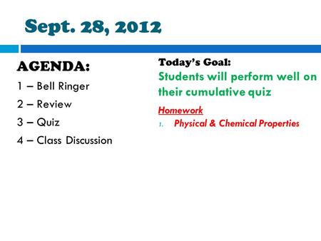 Sept. 28, 2012 AGENDA: 1 – Bell Ringer 2 – Review 3 – Quiz 4 – Class Discussion Today’s Goal: Students will perform well on their cumulative quiz Homework.