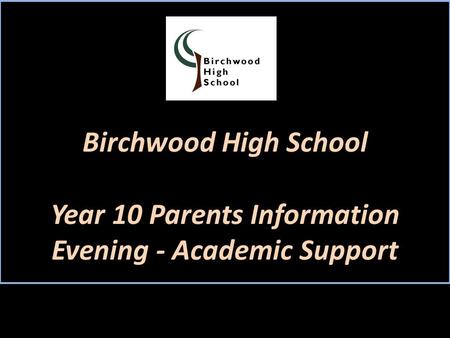 Birchwood High School Year 10 Parents Information Evening - Academic Support.