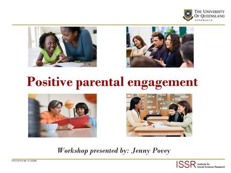 CRICOS Provider No 00025B Positive parental engagement Workshop presented by: Jenny Povey.