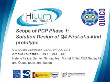 Scope of PCP Phase 1: Solution Design of Q4 First-of-a-kind prototype QUACO Bid Conference, CERN, 07 th July 2016 Arnaud Foussat, CERN TE MSC-LMF Helene.