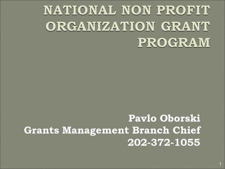 Pavlo Oborski Grants Management Branch Chief 202-372-1055 1.