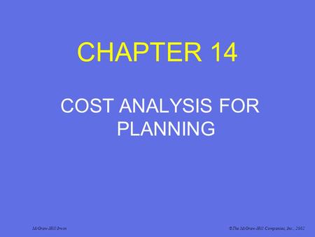 CHAPTER 14 COST ANALYSIS FOR PLANNING McGraw-Hill/Irwin©The McGraw-Hill Companies, Inc., 2002.