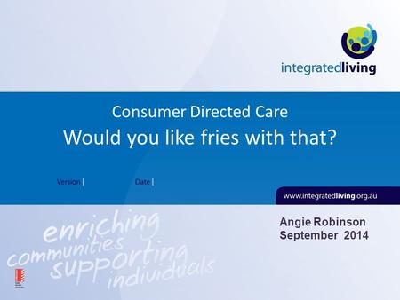 Consumer Directed Care Would you like fries with that? Angie Robinson September 2014.