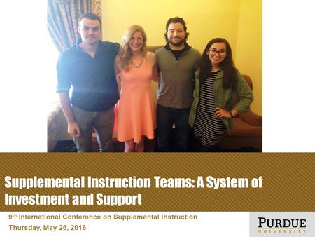 9 th International Conference on Supplemental Instruction Thursday, May 26, 2016 Supplemental Instruction Teams: A System of Investment and Support.