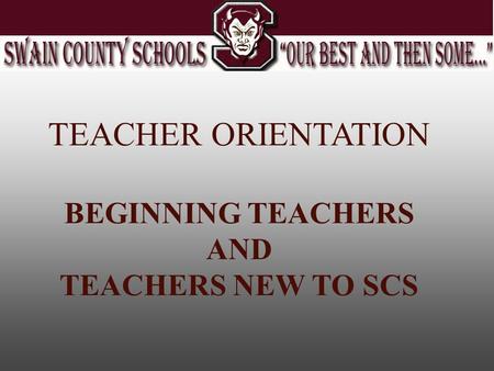 TEACHER ORIENTATION BEGINNING TEACHERS AND TEACHERS NEW TO SCS.