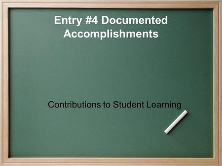 Entry #4 Documented Accomplishments Contributions to Student Learning.