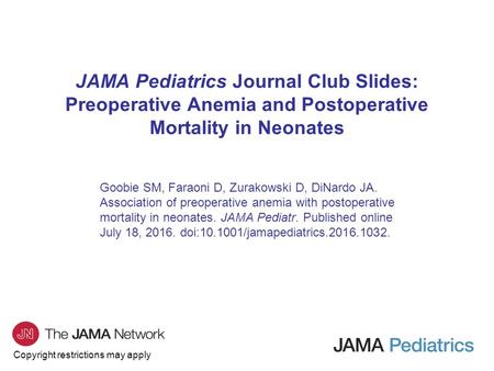 Copyright restrictions may apply JAMA Pediatrics Journal Club Slides: Preoperative Anemia and Postoperative Mortality in Neonates Goobie SM, Faraoni D,