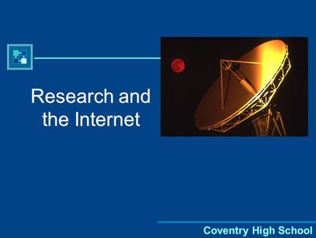 Coventry High School Research and the Internet. Coventry High School Research and the Internet The Internet can be a great tool for research, but finding.