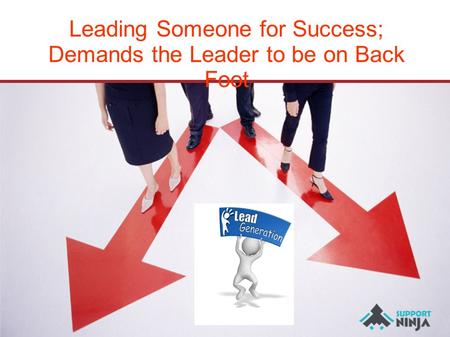 Leading Someone for Success; Demands the Leader to be on Back Foot.