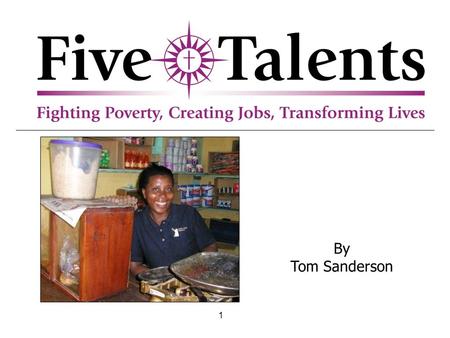 1 By Tom Sanderson. 2 Outline Financial Exclusion Microfinance Five Talents’ work New Developments Future Plans.
