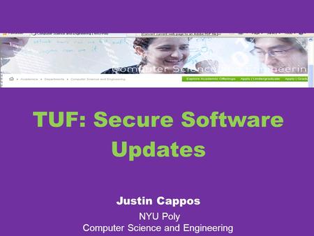 TUF: Secure Software Updates Justin Cappos NYU Poly Computer Science and Engineering.