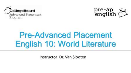 Pre-Advanced Placement English 10: World Literature Instructor: Dr. Van Slooten.