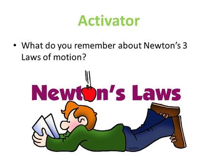 Activator What do you remember about Newton’s 3 Laws of motion?