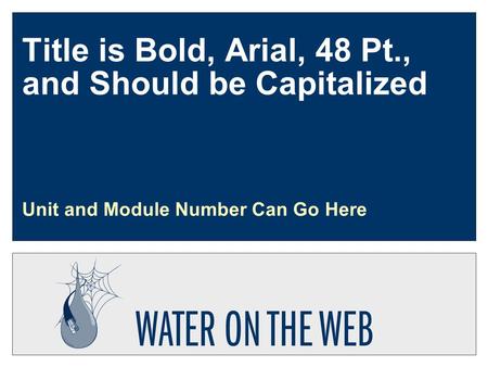 Title is Bold, Arial, 48 Pt., and Should be Capitalized Unit and Module Number Can Go Here.