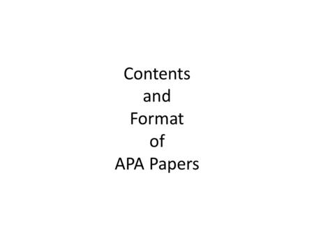 Contents and Format of APA Papers. Who is your audience? Your audience is a group of colleagues. Write your paper so that it could be understood by students.