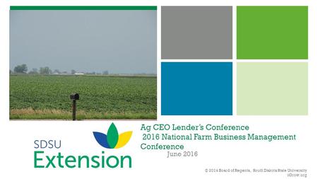 Ag CEO Lender’s Conference 2016 National Farm Business Management Conference June 2016 © 2014 Board of Regents, South Dakota State University iGrow.org.