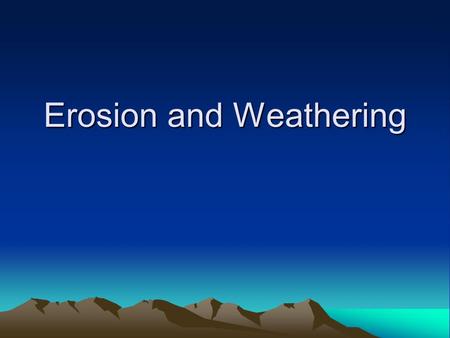 Erosion and Weathering. What is erosion? (geology) the mechanical process of wearing or grinding something down (as by particles washing over it) The.