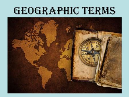 Geographic Terms. Continent- Very large land mass, 7 on the planet.