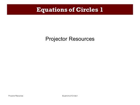 Equations of Circles 1Projector Resources Equations of Circles 1 Projector Resources.