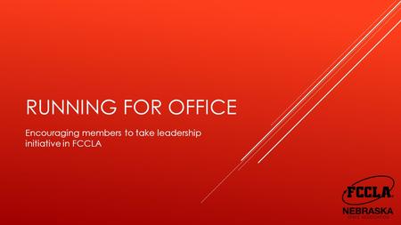 RUNNING FOR OFFICE Encouraging members to take leadership initiative in FCCLA.