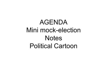 AGENDA Mini mock-election Notes Political Cartoon.
