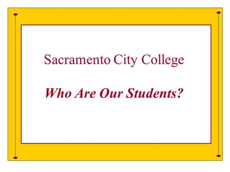 Who are our Students Sacramento City College Who Are Our Students?
