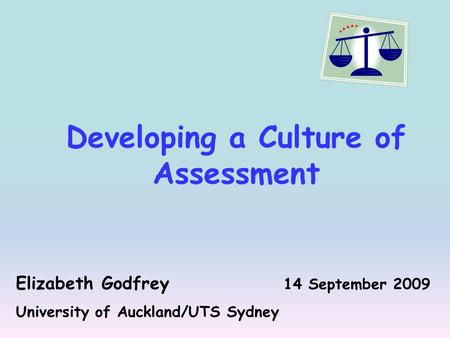 Developing a Culture of Assessment Elizabeth Godfrey 14 September 2009 University of Auckland/UTS Sydney.