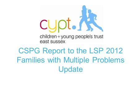 CSPG Report to the LSP 2012 Families with Multiple Problems Update.