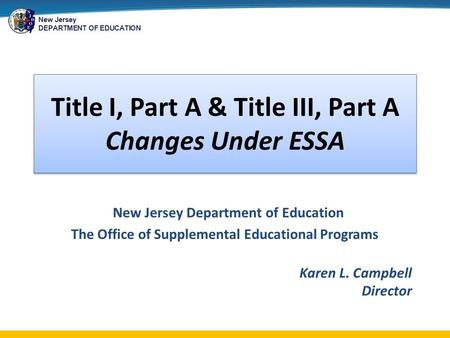 New Jersey DEPARTMENT OF EDUCATION Title I, Part A & Title III, Part A Changes Under ESSA New Jersey Department of Education The Office of Supplemental.