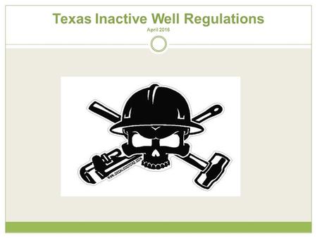 Texas Inactive Well Regulations April 2016. Texas Inactive Well Regulations In September 2010, the RRC amended statewide rules 1, 14, 21, and 78 and adopted.
