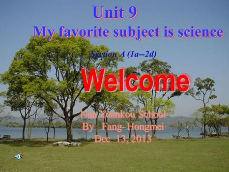 Unit 9 My favorite subject is science My favorite subject is scienceUnit 9 My favorite subject is science Nan Yuankou School By Fang Hongmei Dec 13, 2013.