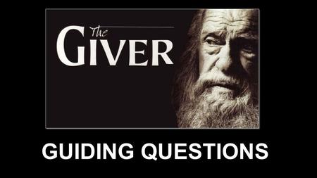 GUIDING QUESTIONS. The Giver: GUIDING QUESTIONS CHAPTER 1: What do you imagine it means when someone is “released”? What are some clues that Jonas’s community.