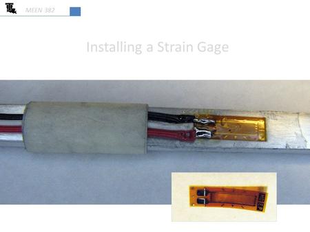 Installing a Strain Gage MEEN 382. 2 The content of this presentation is for informational purposes only and is intended only for students attending Louisiana.