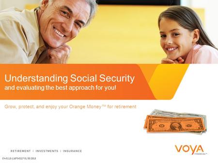 Understanding Social Security and evaluating the best approach for you! Grow, protect, and enjoy your Orange Money™ for retirement. CN-0115-11670-0217.