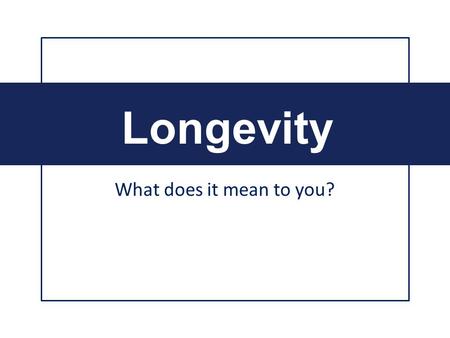 What does it mean to you? Longevity. What if you knew your Life Expectancy? It sure would make retirement planning much easier. ?