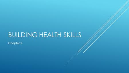 BUILDING HEALTH SKILLS Chapter 2. HEALTH SKILLS  or life skills, specific tools and strategies that help you maintain, protect, and improve all aspects.