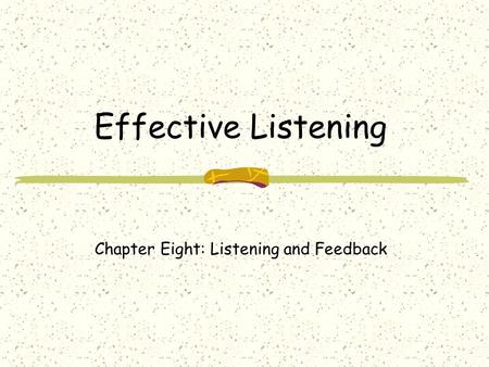 Effective Listening Chapter Eight: Listening and Feedback.