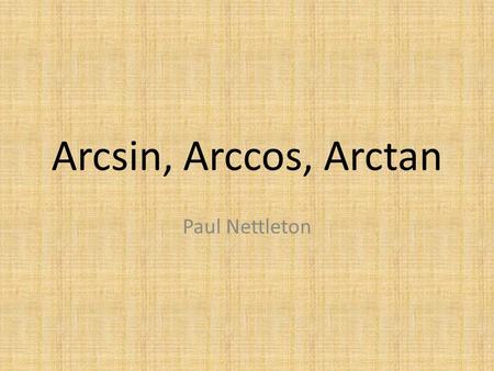 Arcsin, Arccos, Arctan Paul Nettleton. Derivatives of Inverse trigonometric functions.