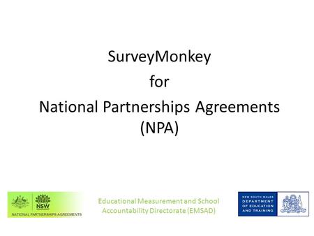 SurveyMonkey for National Partnerships Agreements (NPA) Educational Measurement and School Accountability Directorate (EMSAD)