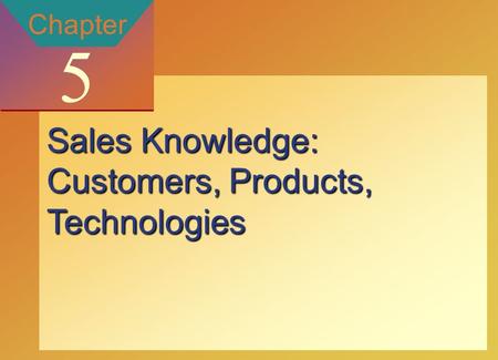 Copyright © 2002 by The McGraw-Hill Companies, Inc. All rights reserved. McGraw-Hill/Ryerson 5-1 Chapter 5 Sales Knowledge: Customers, Products, Technologies.