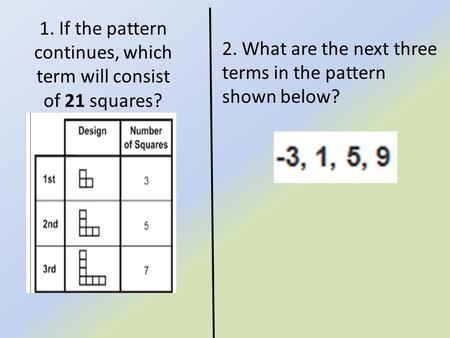 1. If the pattern continues, which term will consist of 21 squares? 2. What are the next three terms in the pattern shown below?