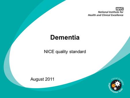 Dementia NICE quality standard August 2011. What this presentation covers Background to quality standards Publication partners Dementia quality standard.