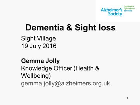Dementia & Sight loss ________________________________________________________________________________________ alzheimers.org.uk Sight Village 19 July.